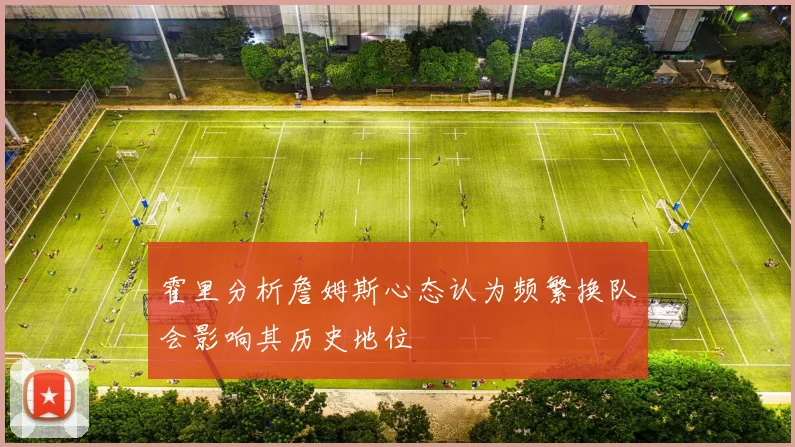 霍里分析詹姆斯心态认为频繁换队会影响其历史地位